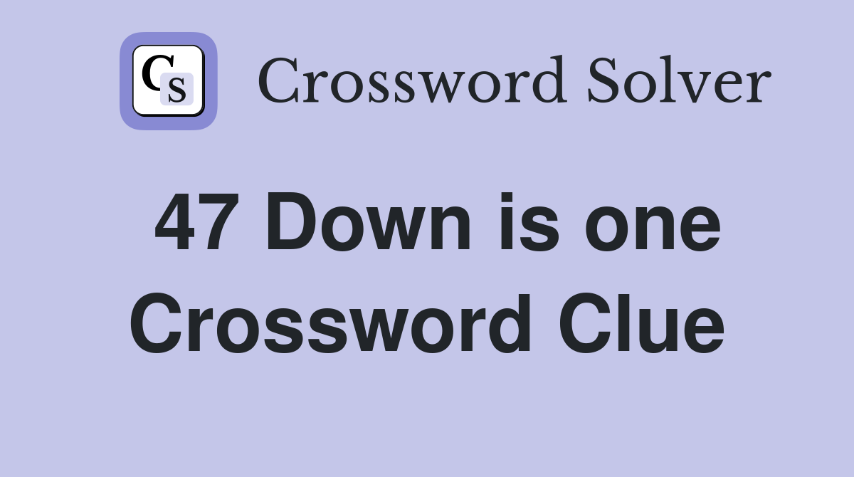 47 Down is one Crossword Clue