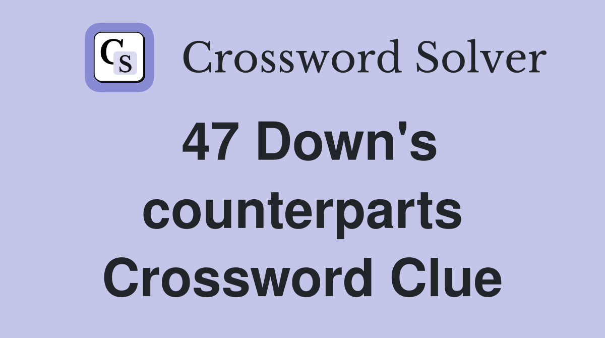 47 Down's counterparts Crossword Clue