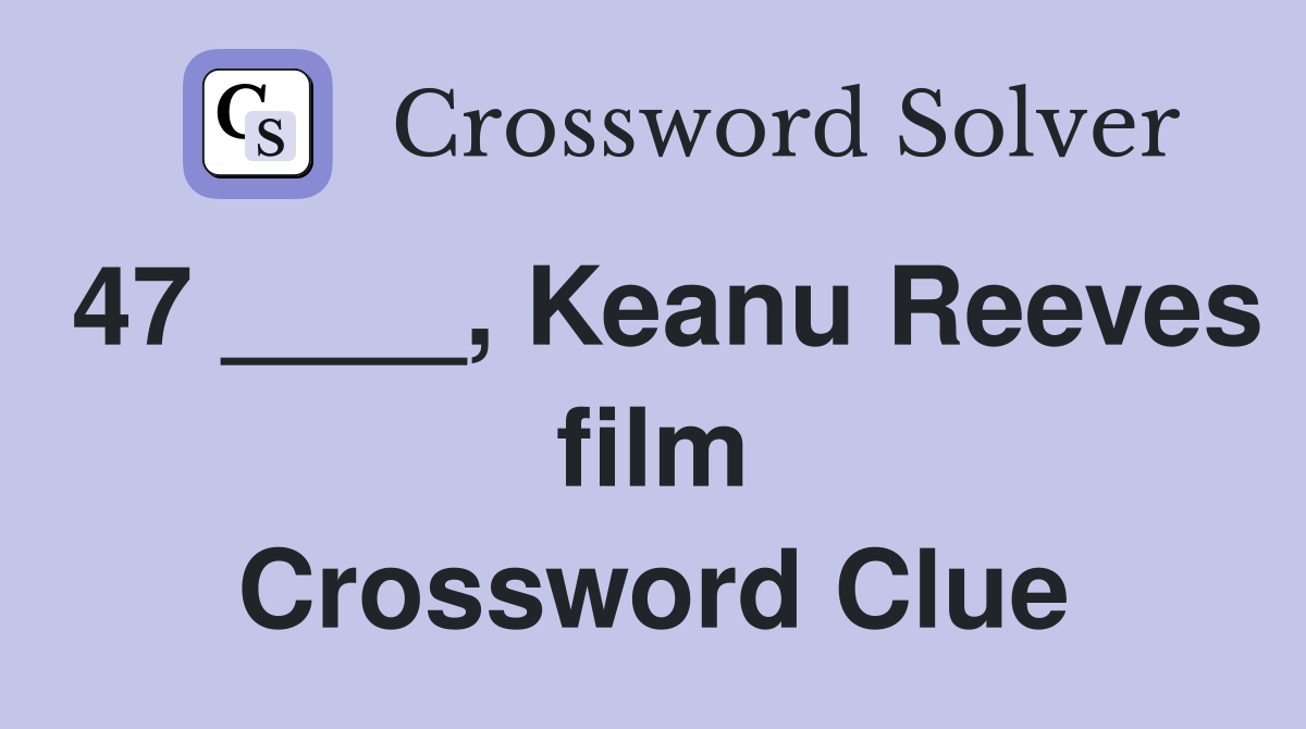 47 ____, Keanu Reeves film Crossword Clue