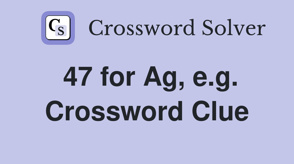 47 for Ag, e.g. Crossword Clue