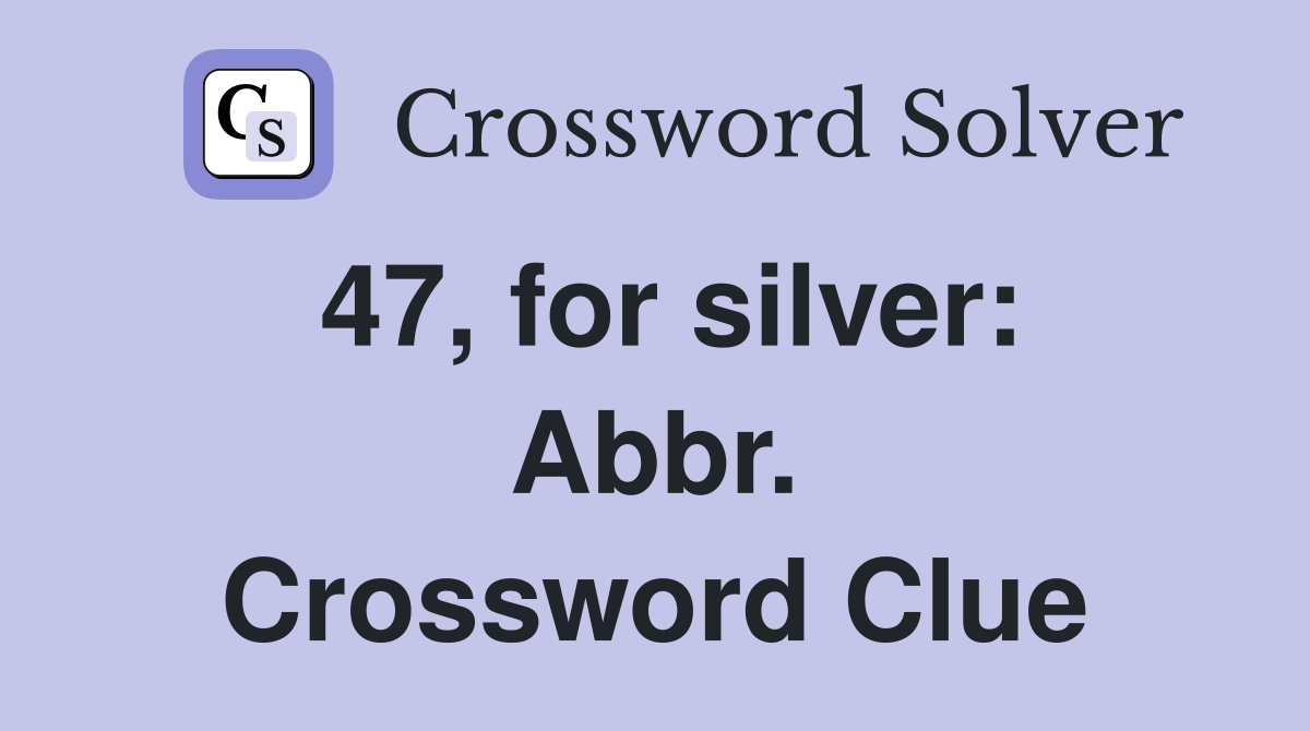 47, for silver: Abbr. Crossword Clue