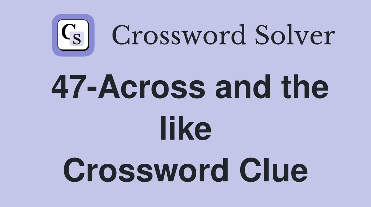 47-Across and the like Crossword Clue