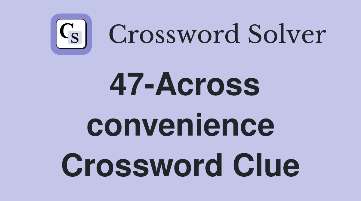 47-Across convenience Crossword Clue