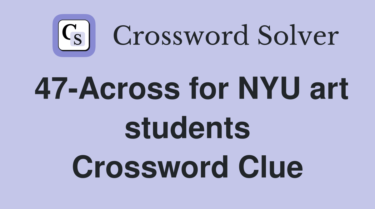 47-Across for NYU art students Crossword Clue