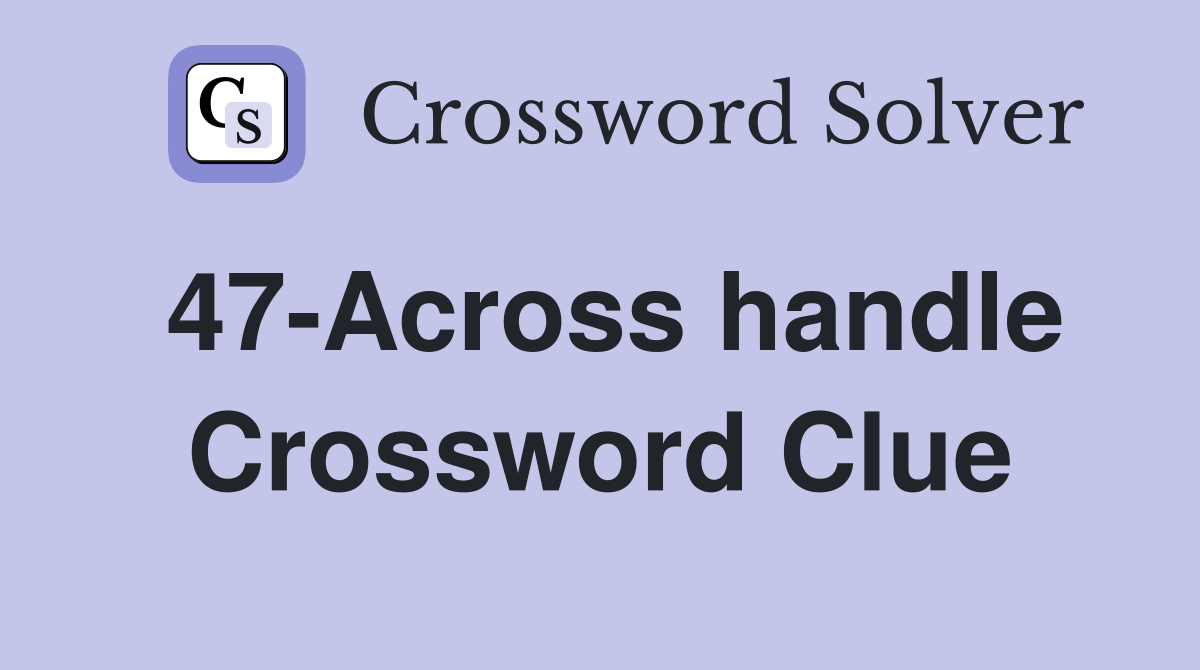 47-Across handle Crossword Clue
