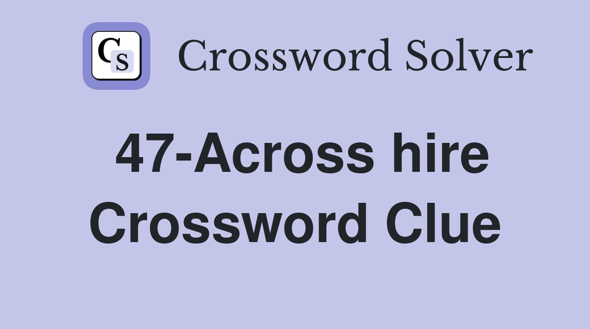 47-Across hire Crossword Clue