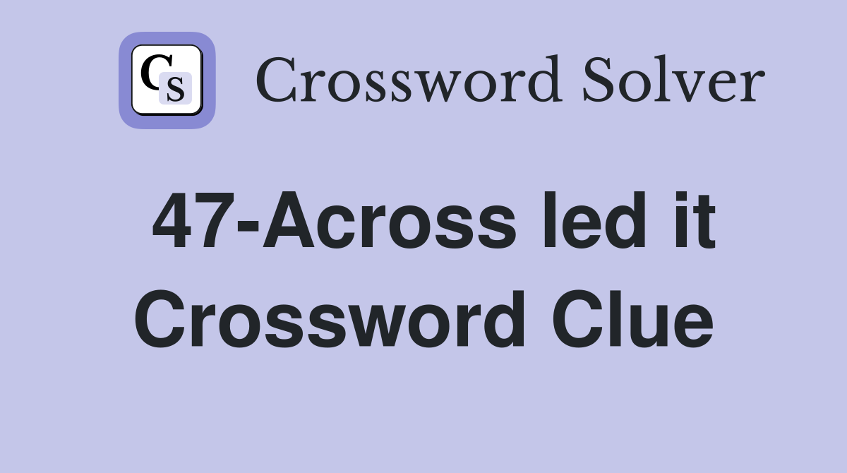 47-Across led it Crossword Clue