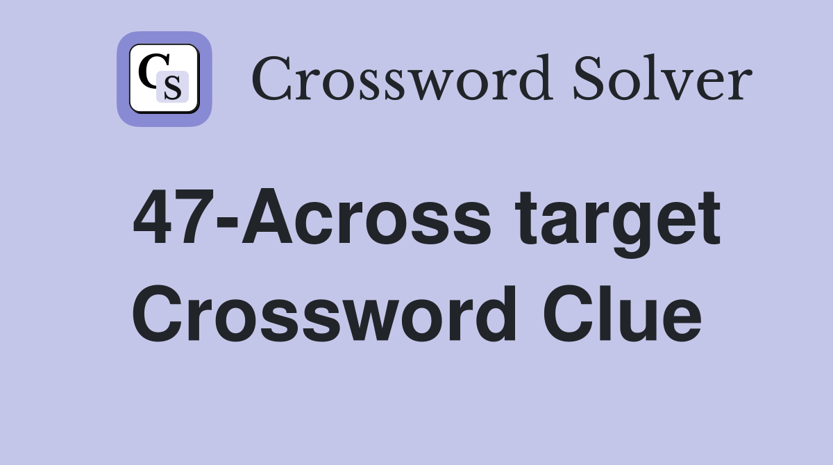 47-Across target Crossword Clue