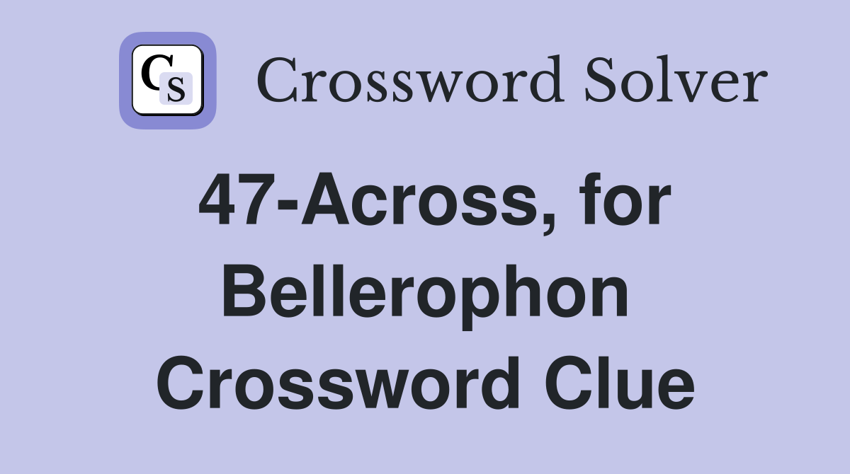 47-Across, for Bellerophon Crossword Clue