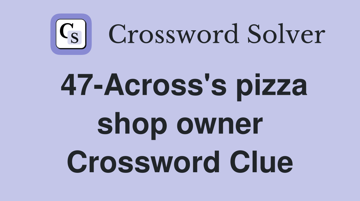 47-Across's pizza shop owner Crossword Clue