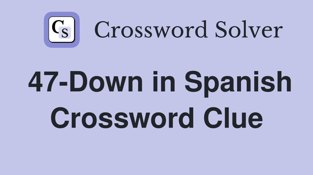 47-Down in Spanish Crossword Clue