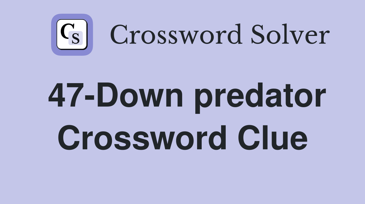 47-Down predator Crossword Clue