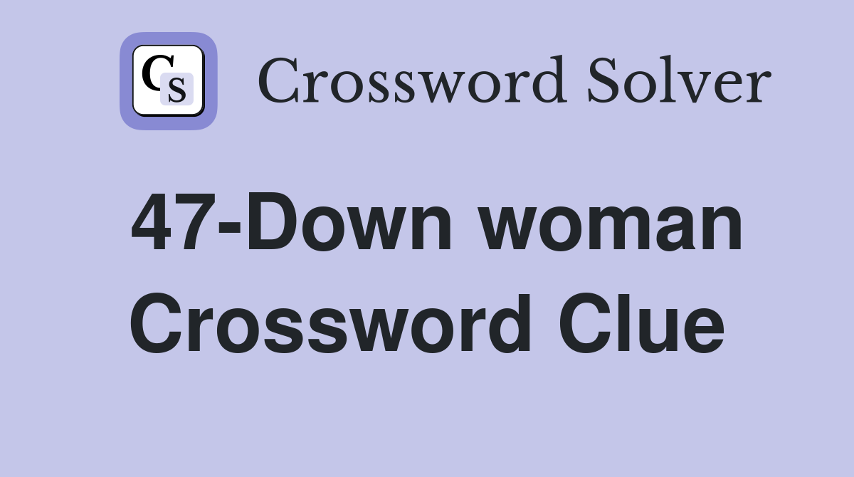 47-Down woman Crossword Clue