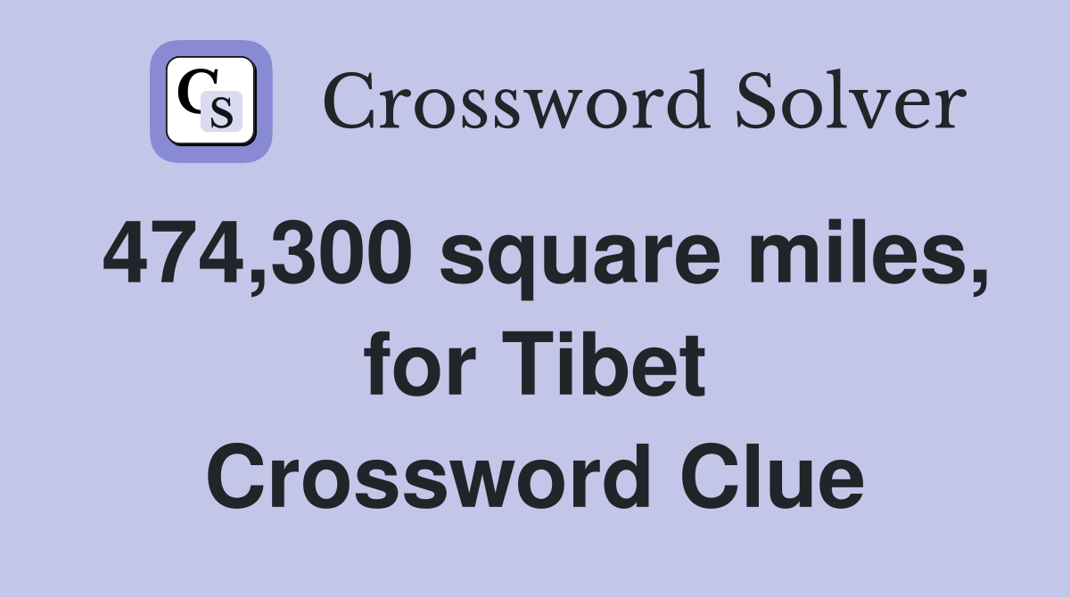 474,300 square miles, for Tibet Crossword Clue