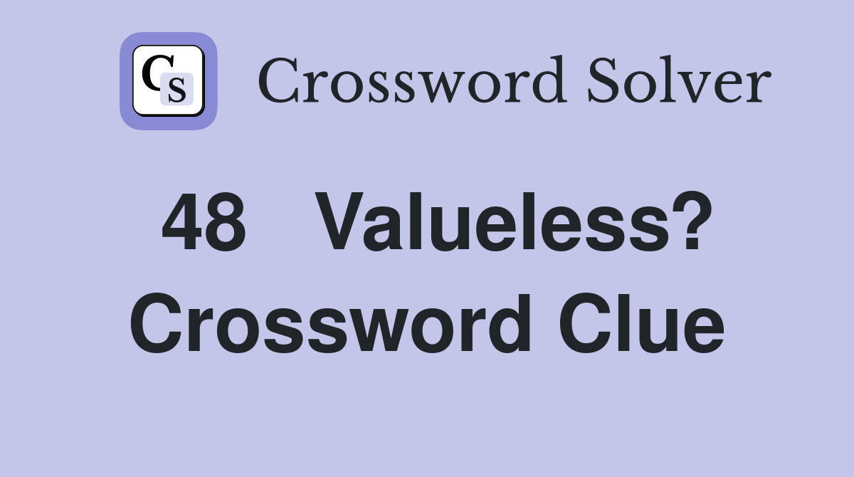 48	Valueless? Crossword Clue