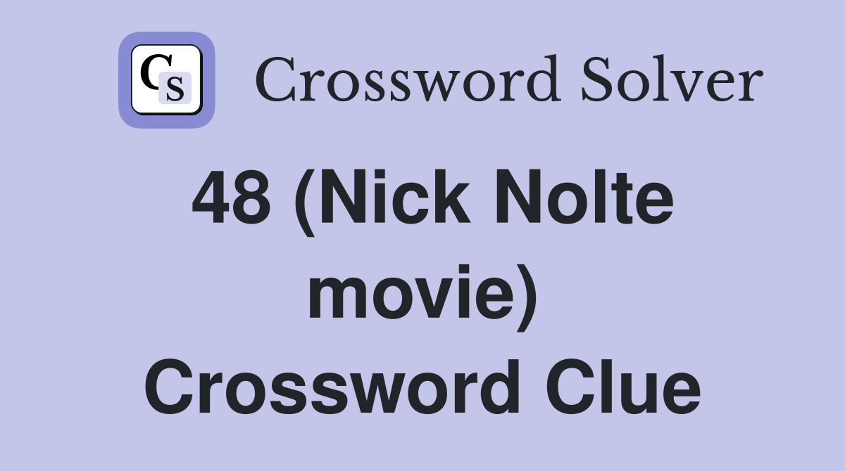 48 (Nick Nolte movie) Crossword Clue