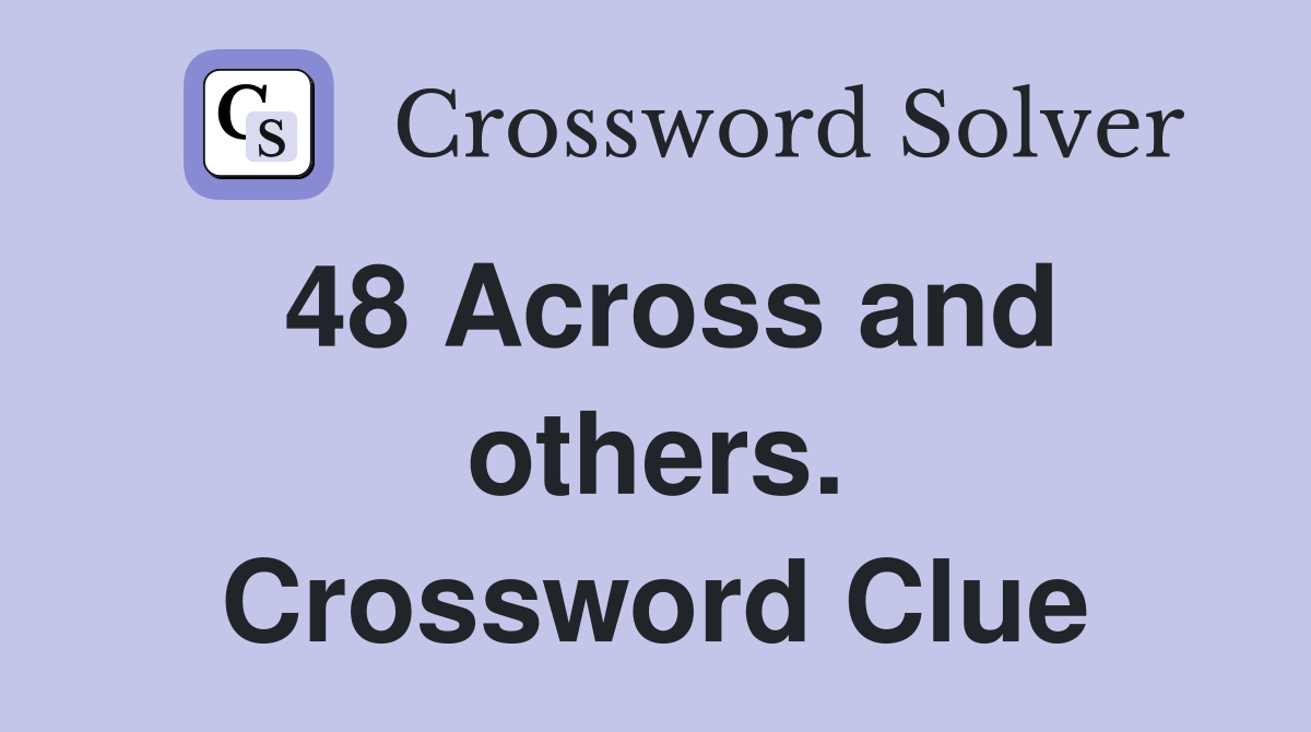 48 Across and others. Crossword Clue