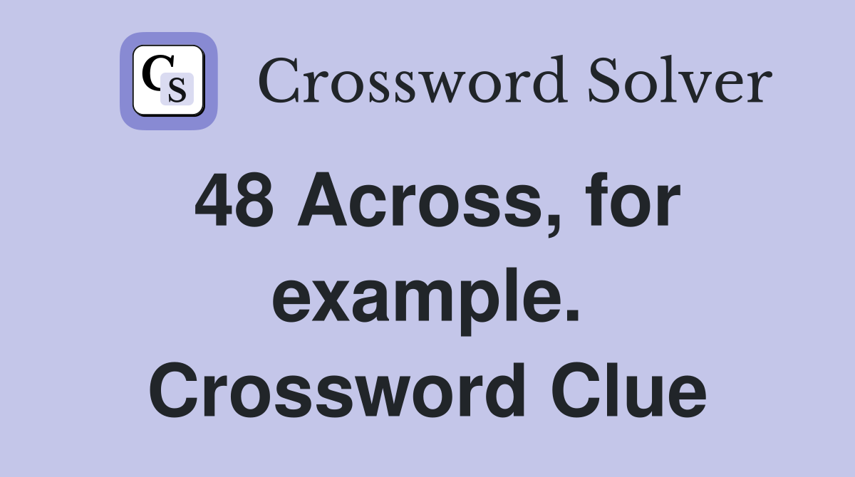 48 Across, for example. Crossword Clue