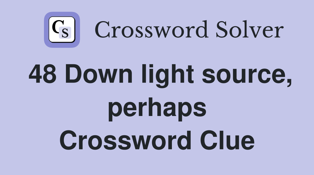 48 Down light source, perhaps Crossword Clue