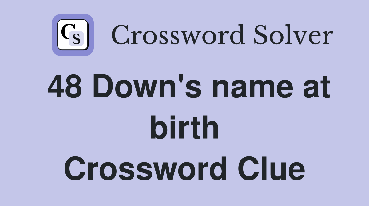 48 Down's name at birth Crossword Clue