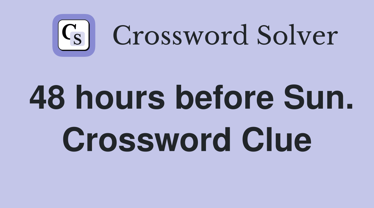 48 hours before Sun. Crossword Clue