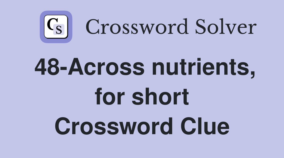 48-Across nutrients, for short Crossword Clue