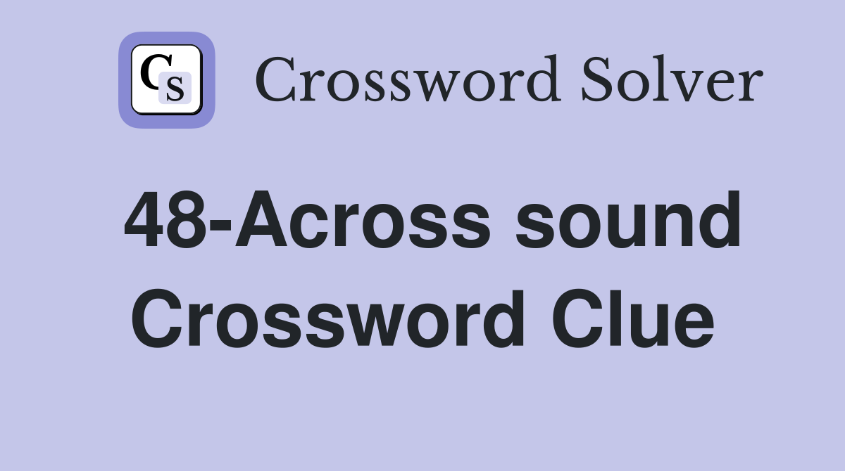 48-Across sound Crossword Clue