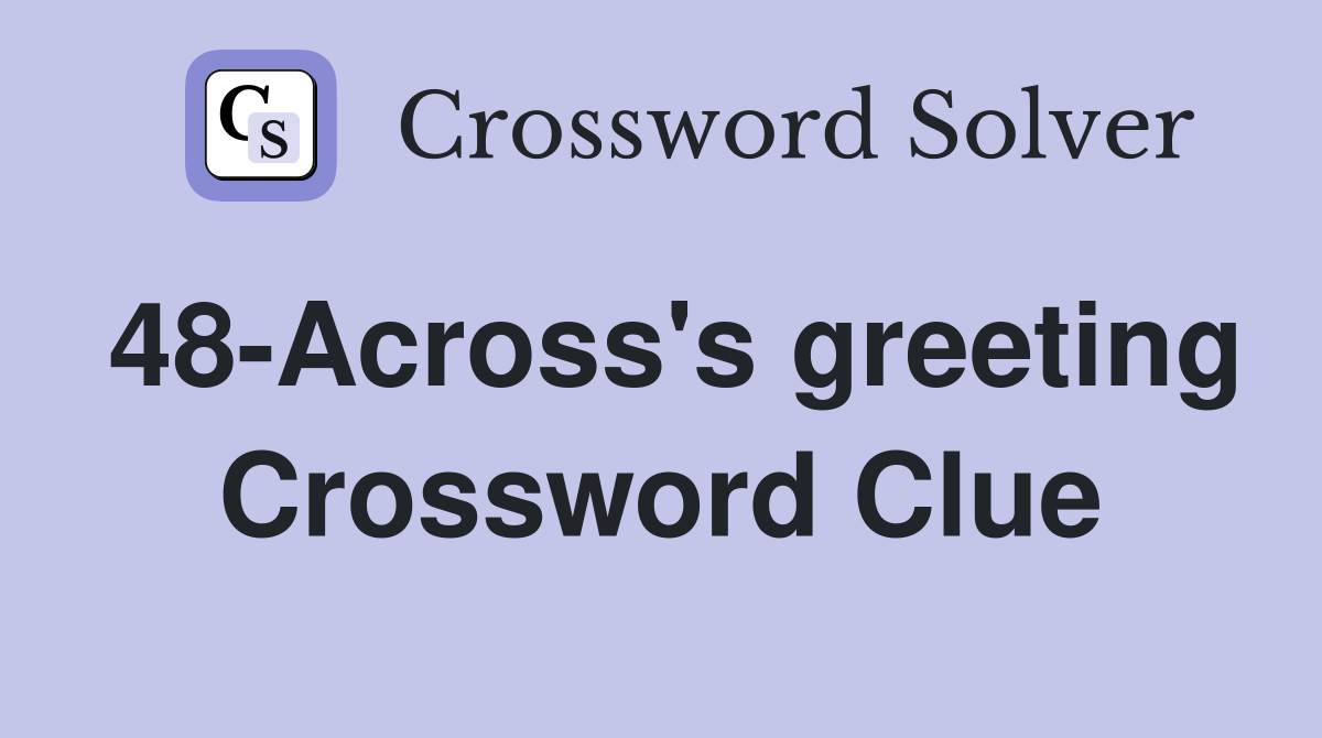 48-Across's greeting Crossword Clue
