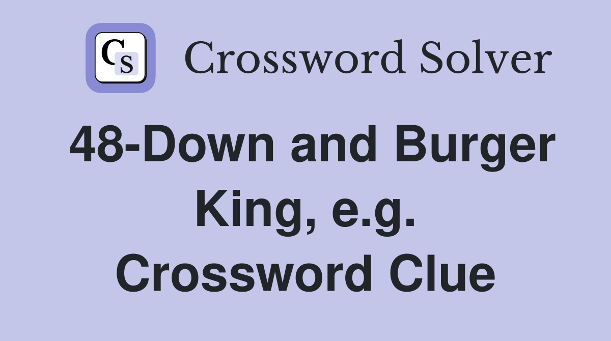 48-Down and Burger King, e.g. Crossword Clue