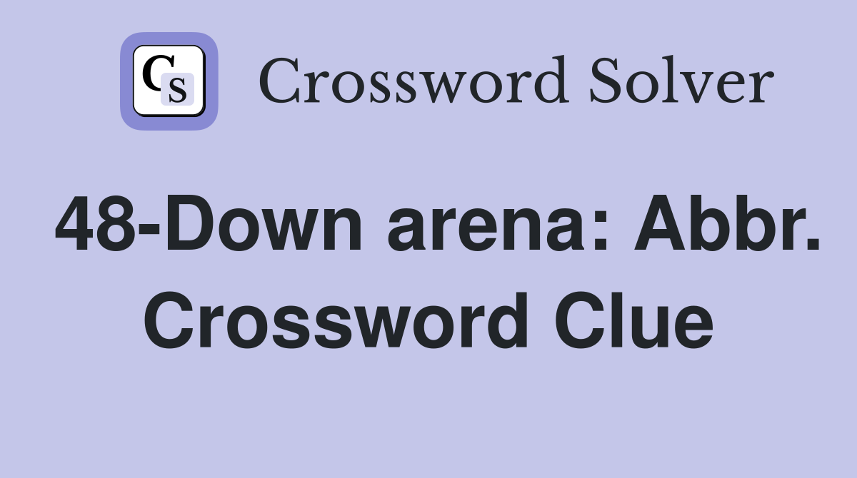 48-Down arena: Abbr. Crossword Clue