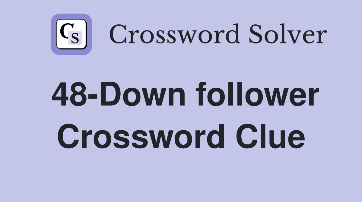 48-Down follower Crossword Clue