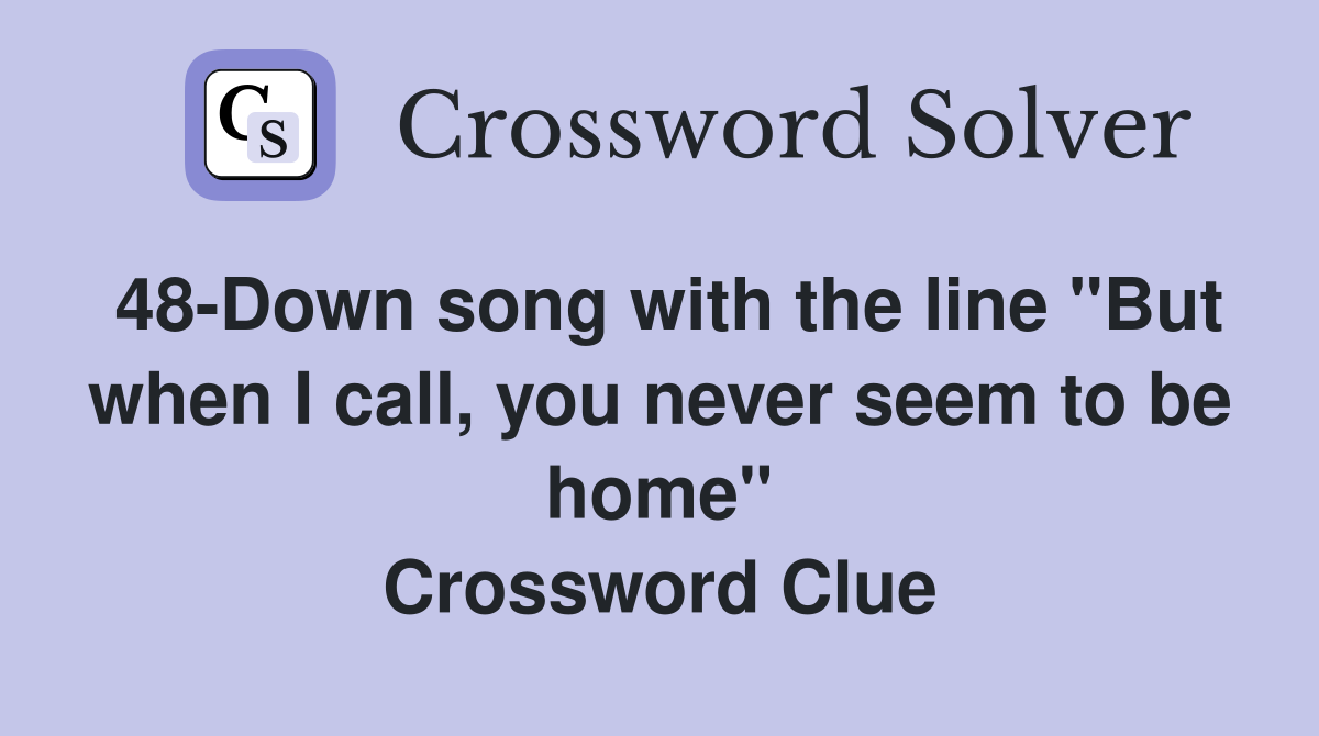 48-Down song with the line "But when I call, you never seem to be home" Crossword Clue
