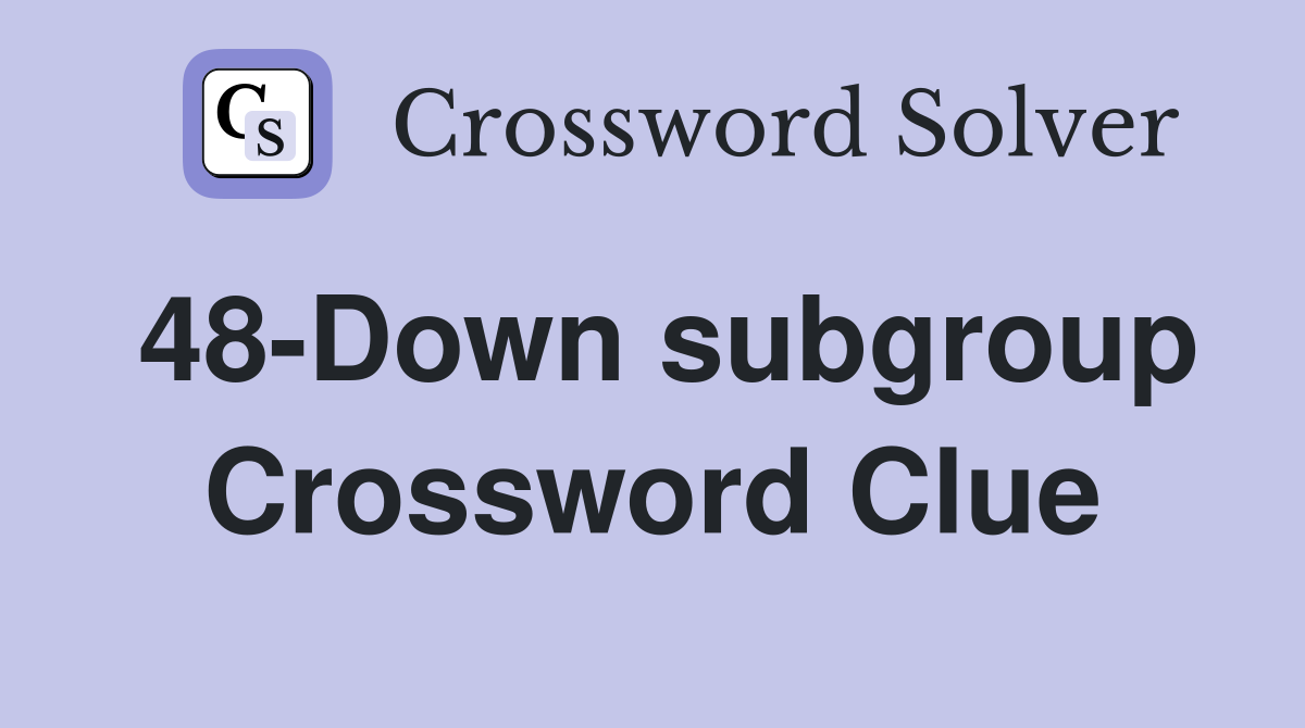 48-Down subgroup Crossword Clue