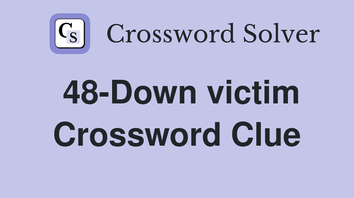 48-Down victim Crossword Clue