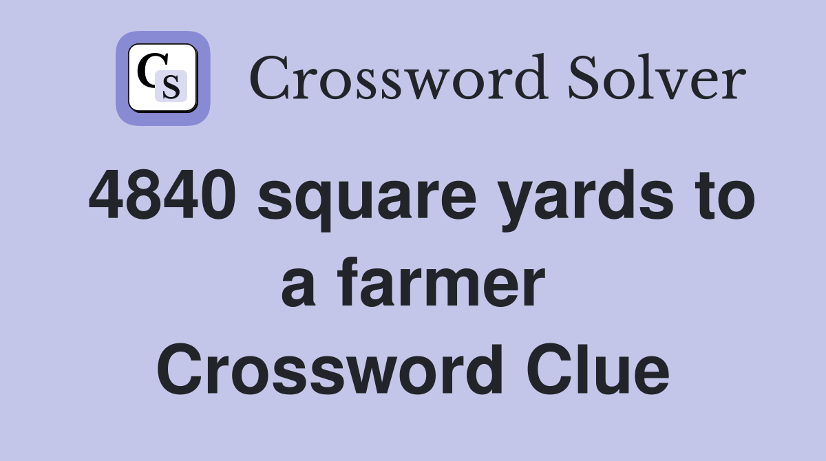 4840 square yards to a farmer Crossword Clue