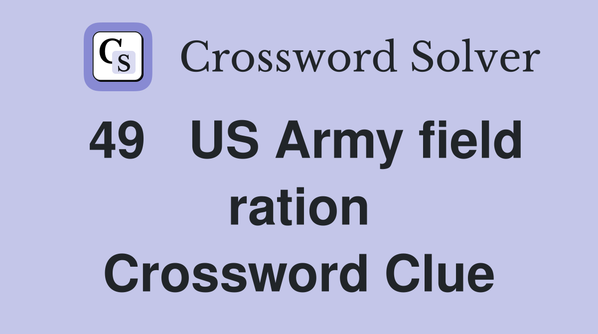 49	US Army field ration Crossword Clue