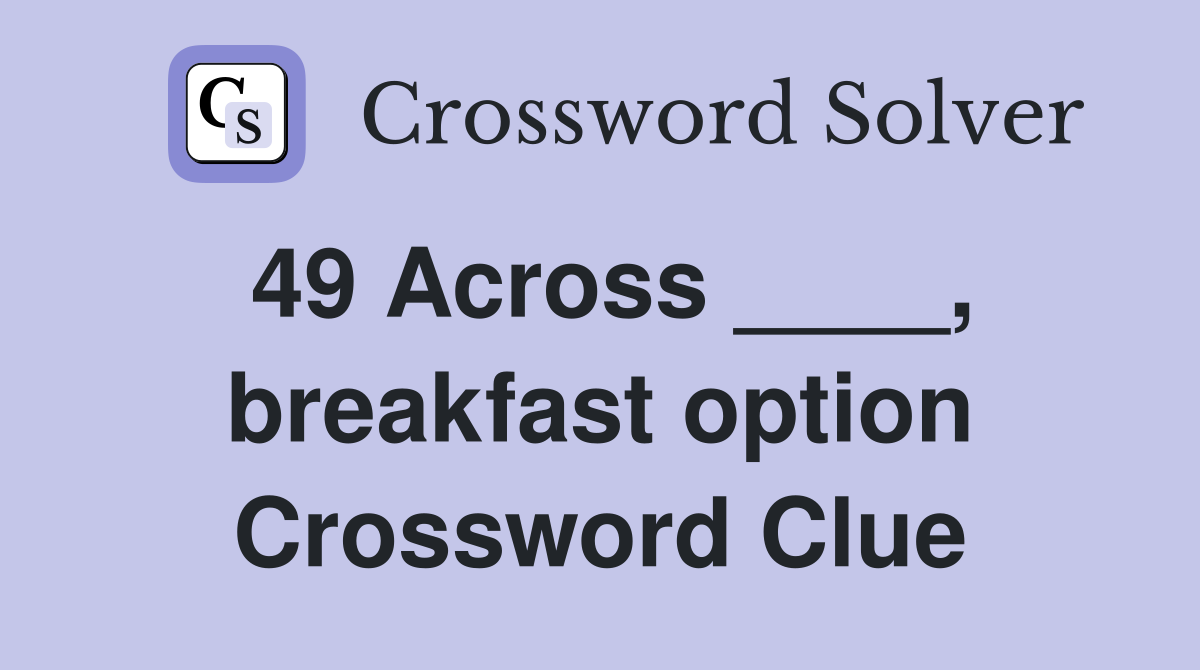 49 Across ____, breakfast option Crossword Clue