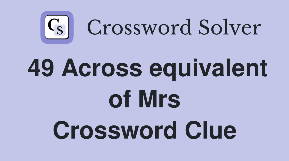 49 Across equivalent of Mrs Crossword Clue