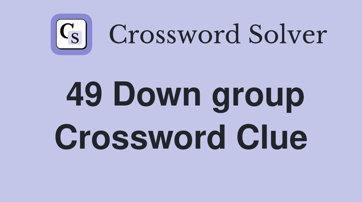 49 Down group Crossword Clue