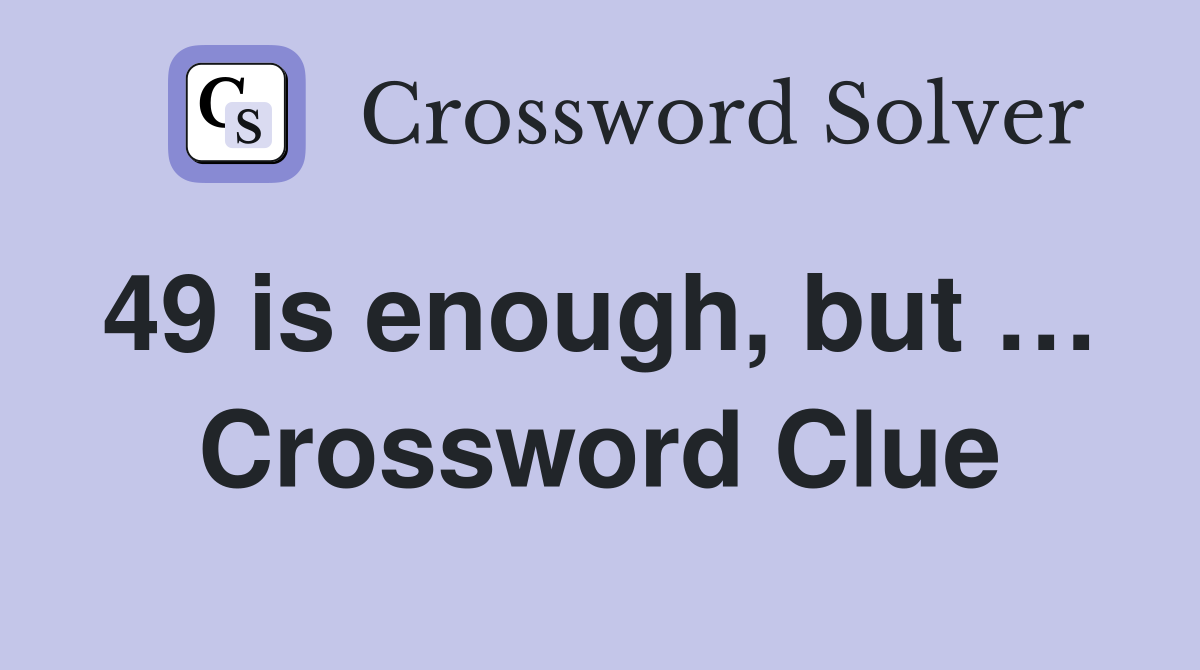 49 is enough, but …  Crossword Clue
