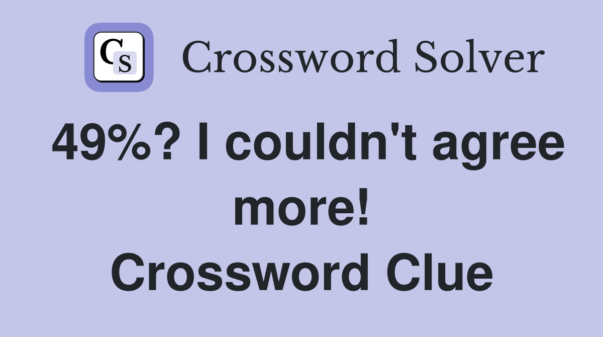 49%? I couldn't agree more! Crossword Clue