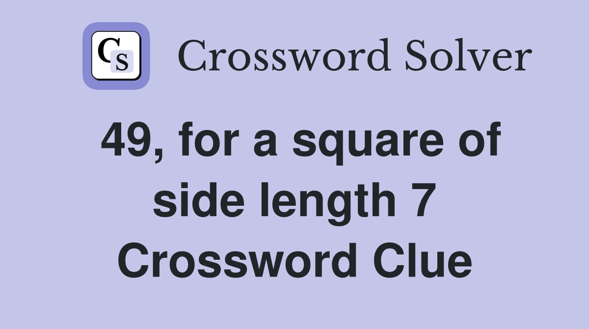 49, for a square of side length 7 Crossword Clue