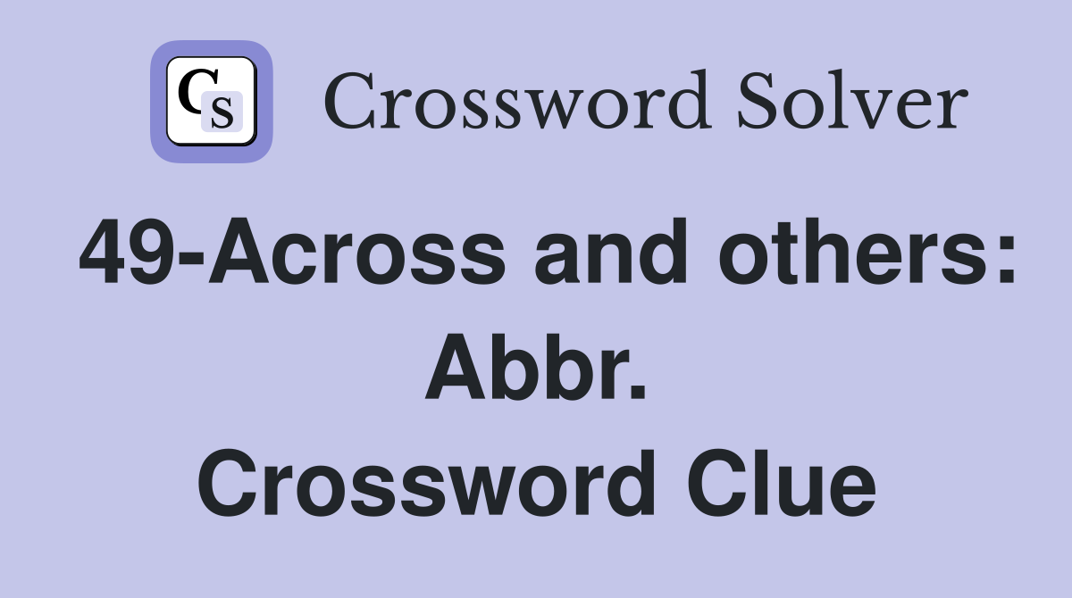 49-Across and others: Abbr. Crossword Clue