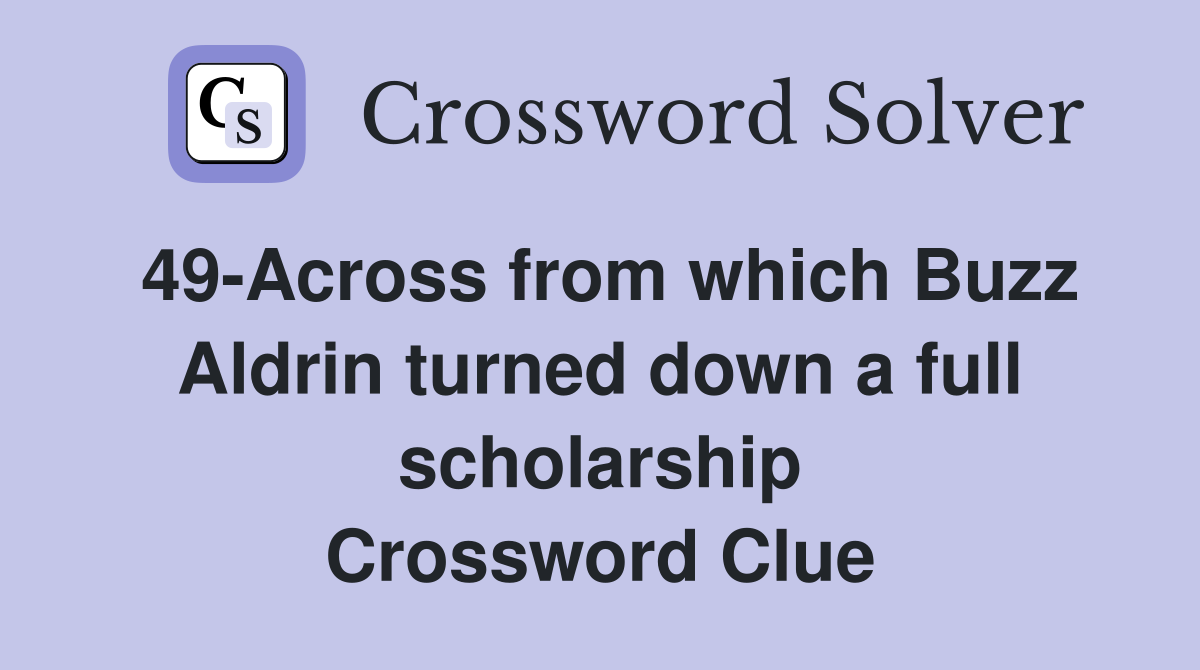 49-Across from which Buzz Aldrin turned down a full scholarship Crossword Clue