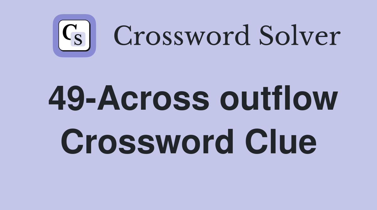 49-Across outflow Crossword Clue