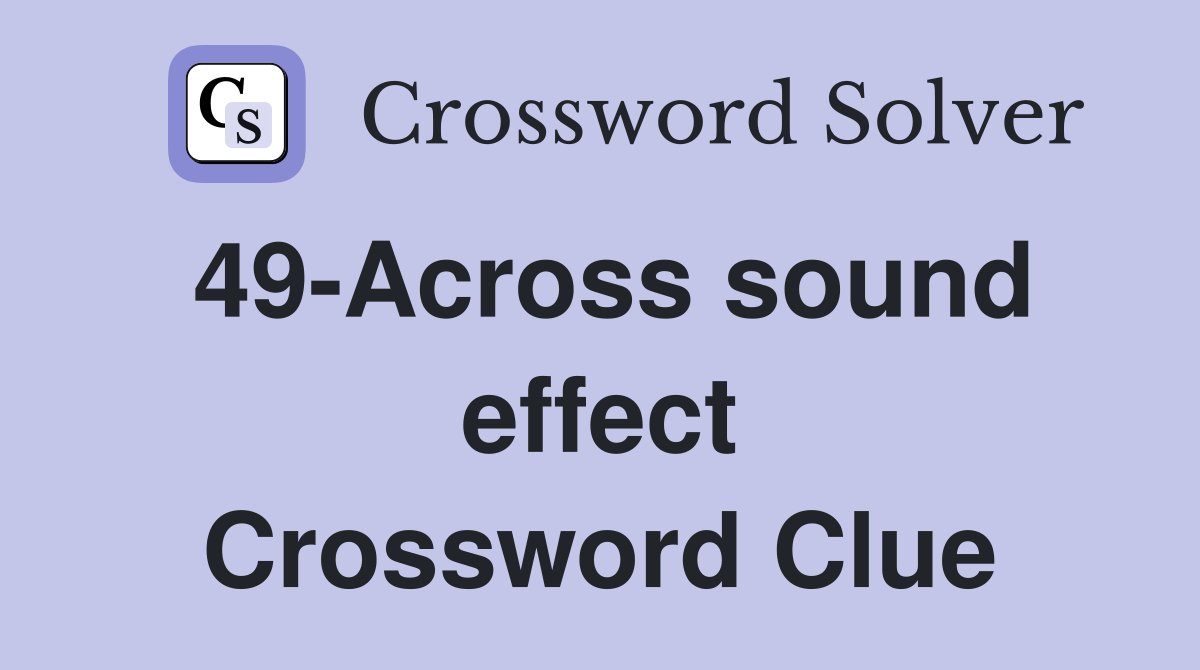 49-Across sound effect Crossword Clue