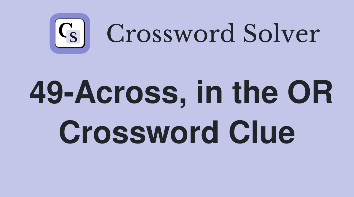 49-Across, in the OR Crossword Clue