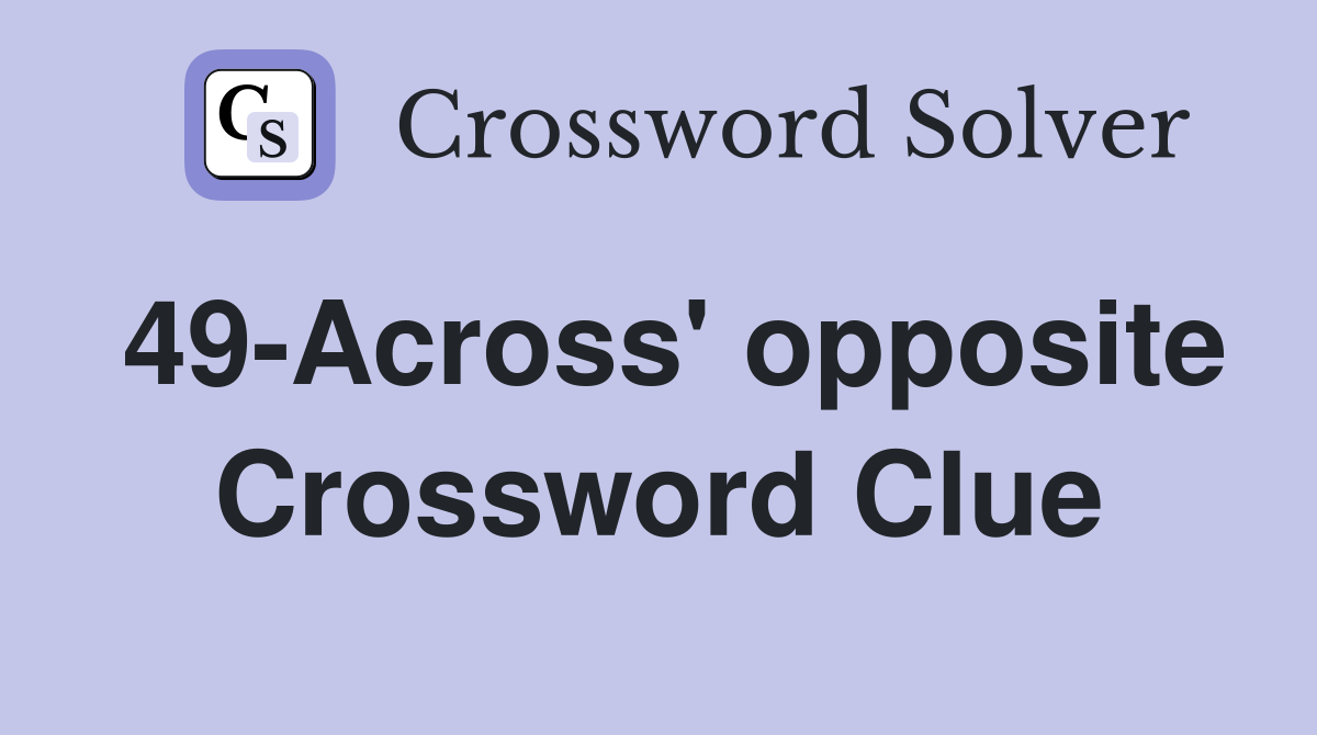 49-Across' opposite Crossword Clue