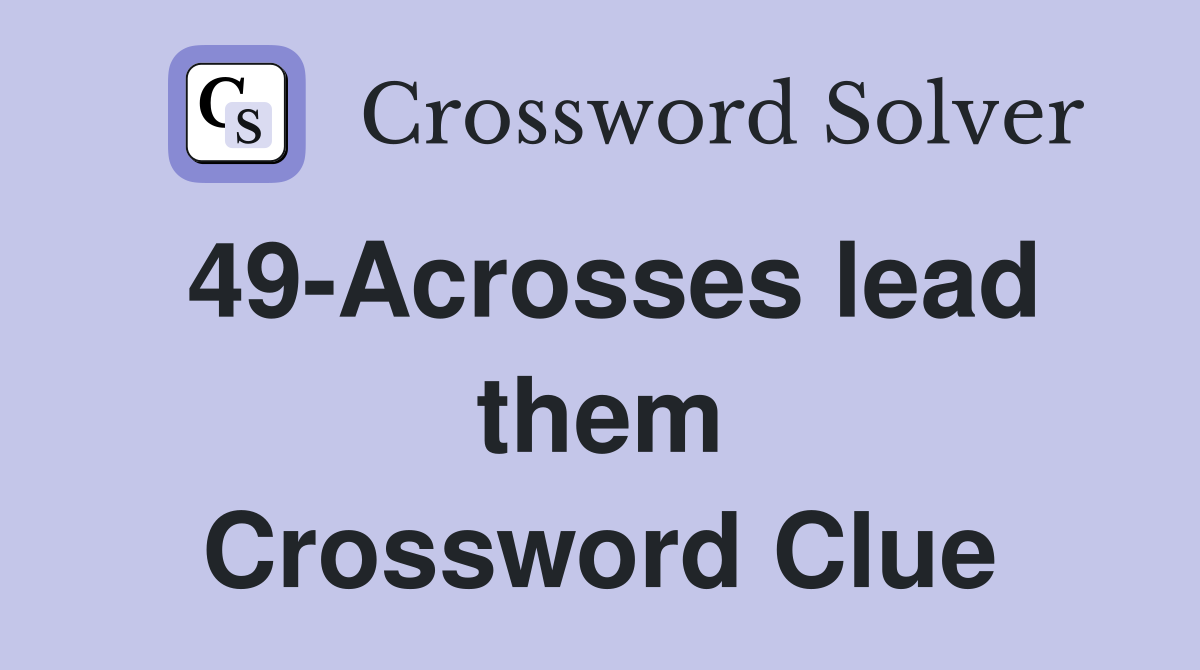 49-Acrosses lead them Crossword Clue