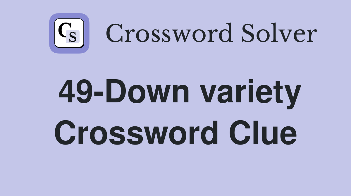 49-Down variety Crossword Clue